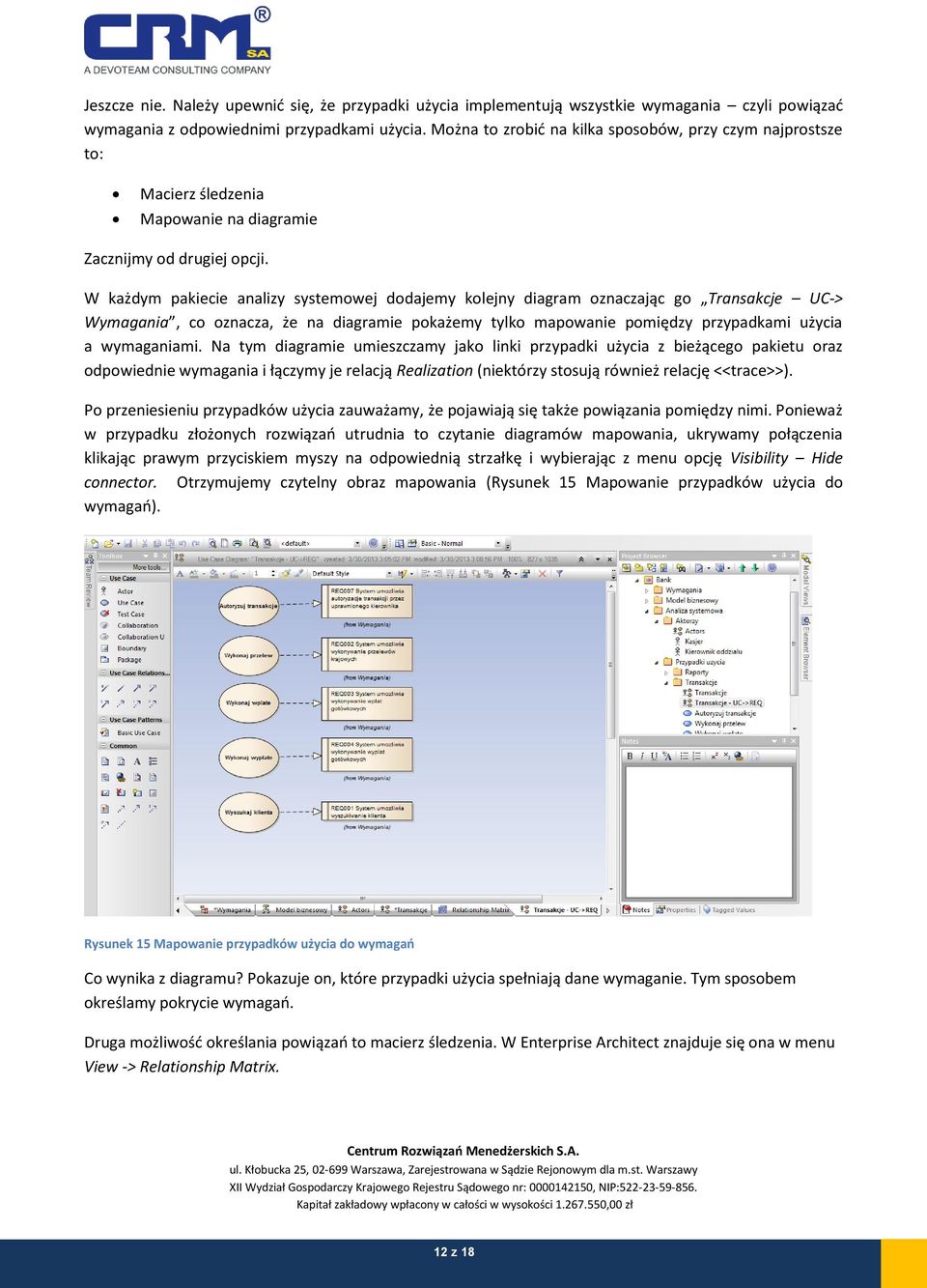 W każdym pakiecie analizy systemowej dodajemy kolejny diagram oznaczając go Transakcje UC-> Wymagania, co oznacza, że na diagramie pokażemy tylko mapowanie pomiędzy przypadkami użycia a wymaganiami.