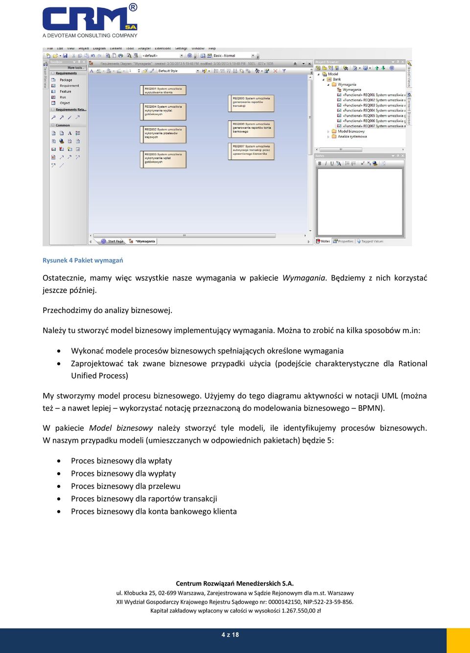 in: Wykonać modele procesów biznesowych spełniających określone wymagania Zaprojektować tak zwane biznesowe przypadki użycia (podejście charakterystyczne dla Rational Unified Process) My stworzymy