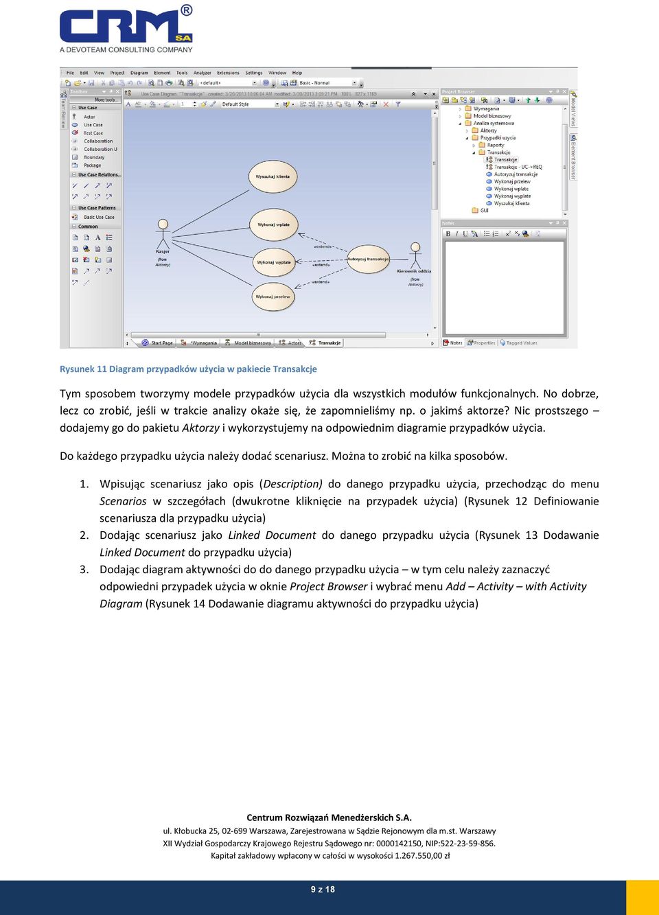 Nic prostszego dodajemy go do pakietu Aktorzy i wykorzystujemy na odpowiednim diagramie przypadków użycia. Do każdego przypadku użycia należy dodać scenariusz. Można to zrobić na kilka sposobów. 1.