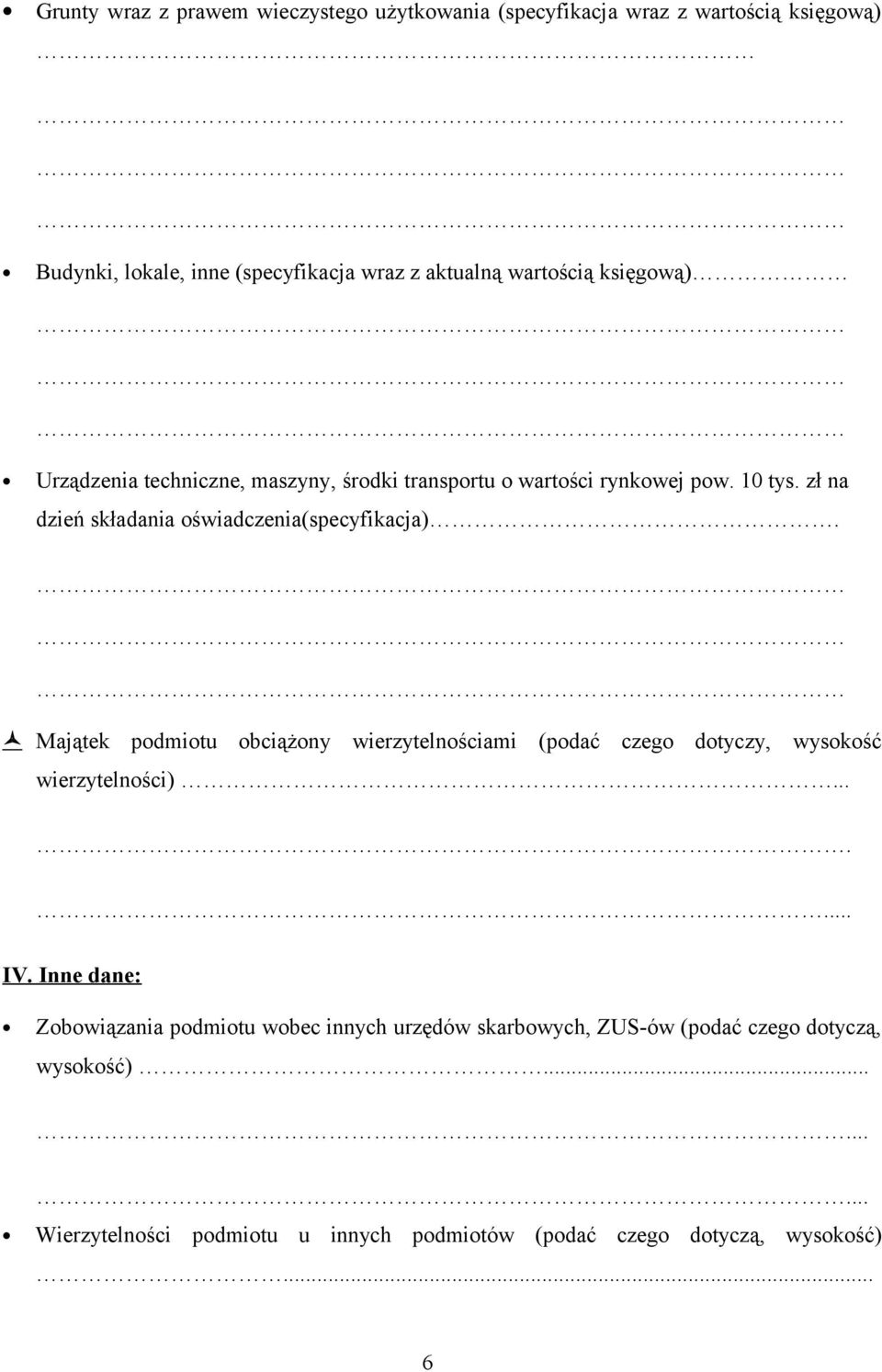 zł na dzień składania oświadczenia(specyfikacja). Majątek podmiotu obciążony wierzytelnościami (podać czego dotyczy, wysokość wierzytelności)....... IV.