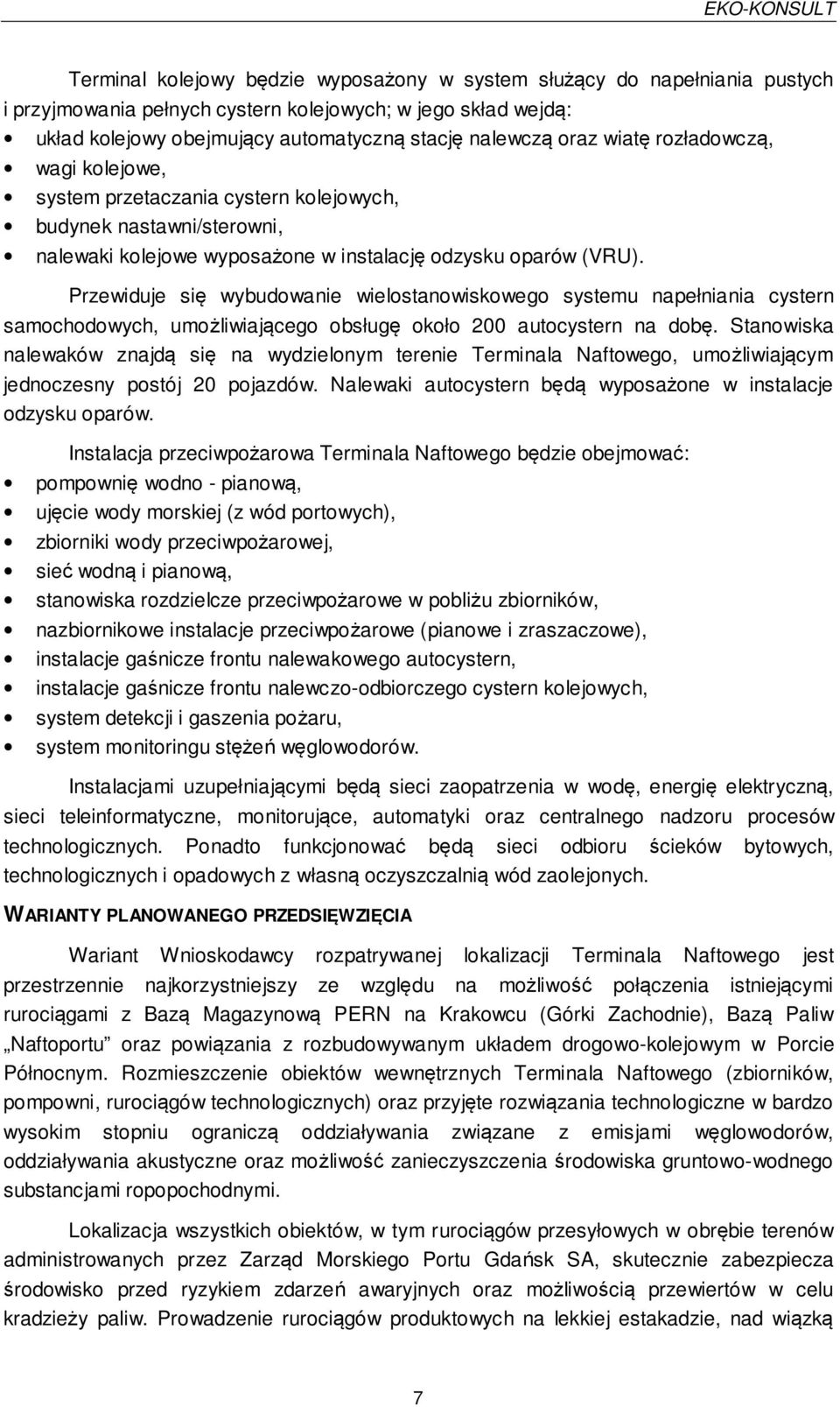Przewiduje się wybudowanie wielostanowiskowego systemu napełniania cystern samochodowych, umożliwiającego obsługę około 200 autocystern na dobę.
