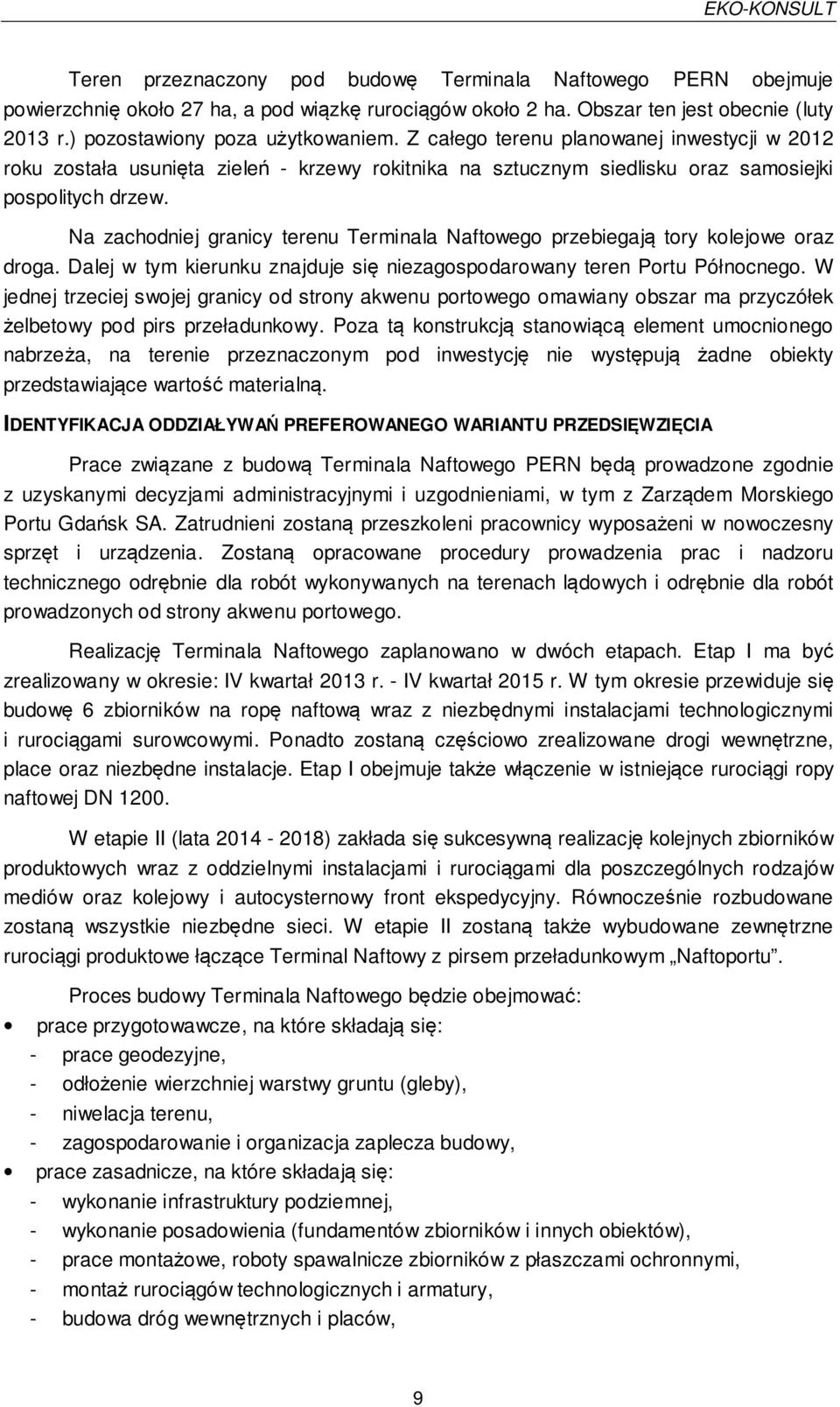 Na zachodniej granicy terenu Terminala Naftowego przebiegają tory kolejowe oraz droga. Dalej w tym kierunku znajduje się niezagospodarowany teren Portu Północnego.