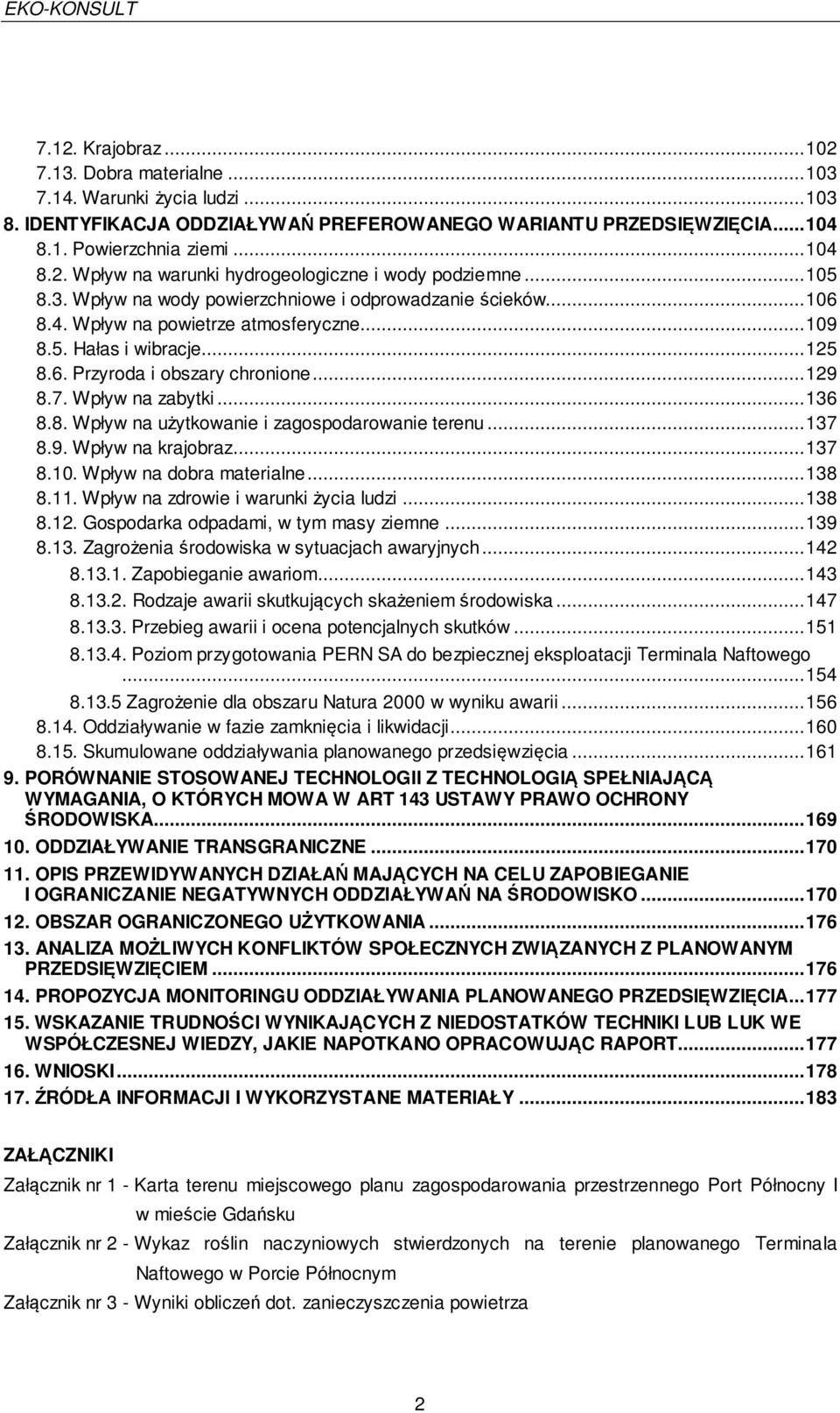 Wpływ na zabytki... 136 8.8. Wpływ na użytkowanie i zagospodarowanie terenu... 137 8.9. Wpływ na krajobraz... 137 8.10. Wpływ na dobra materialne... 138 8.11. Wpływ na zdrowie i warunki życia ludzi.