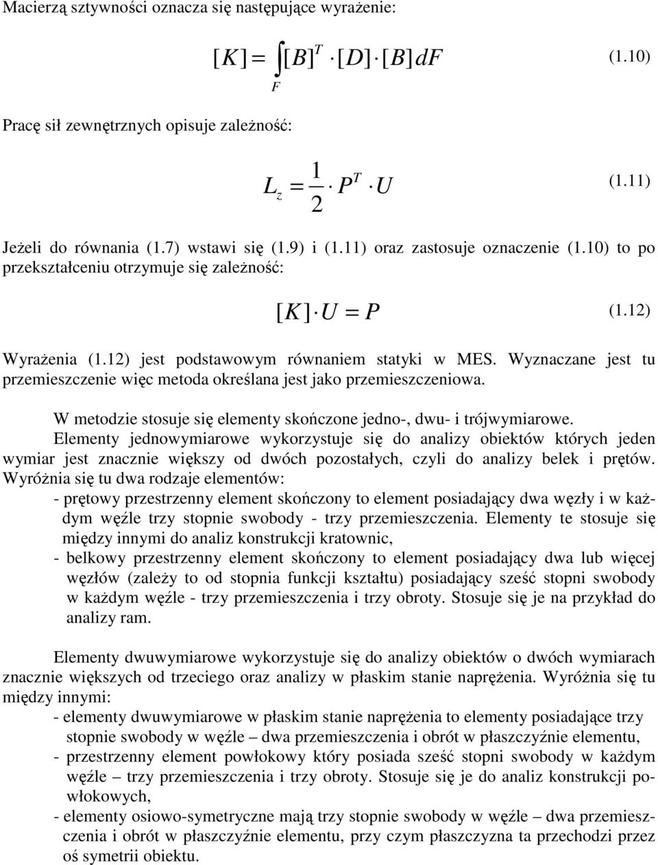 Wyznaczane jest tu przemieszczenie więc metoda określana jest jako przemieszczeniowa. W metodzie stosuje się elementy skończone jedno-, dwu- i trójwymiarowe.