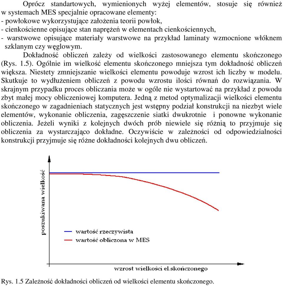 Dokładność obliczeń zależy od wielkości zastosowanego elementu skończonego (Rys. 1.5). Ogólnie im wielkość elementu skończonego mniejsza tym dokładność obliczeń większa.