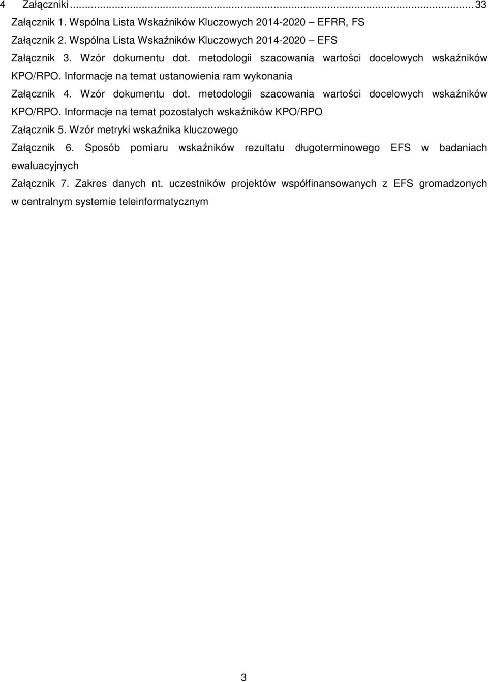 metodologii szacowania wartości docelowych wskaźników KPO/RPO. Informacje na temat pozostałych wskaźników KPO/RPO Załącznik 5. Wzór metryki wskaźnika kluczowego Załącznik 6.