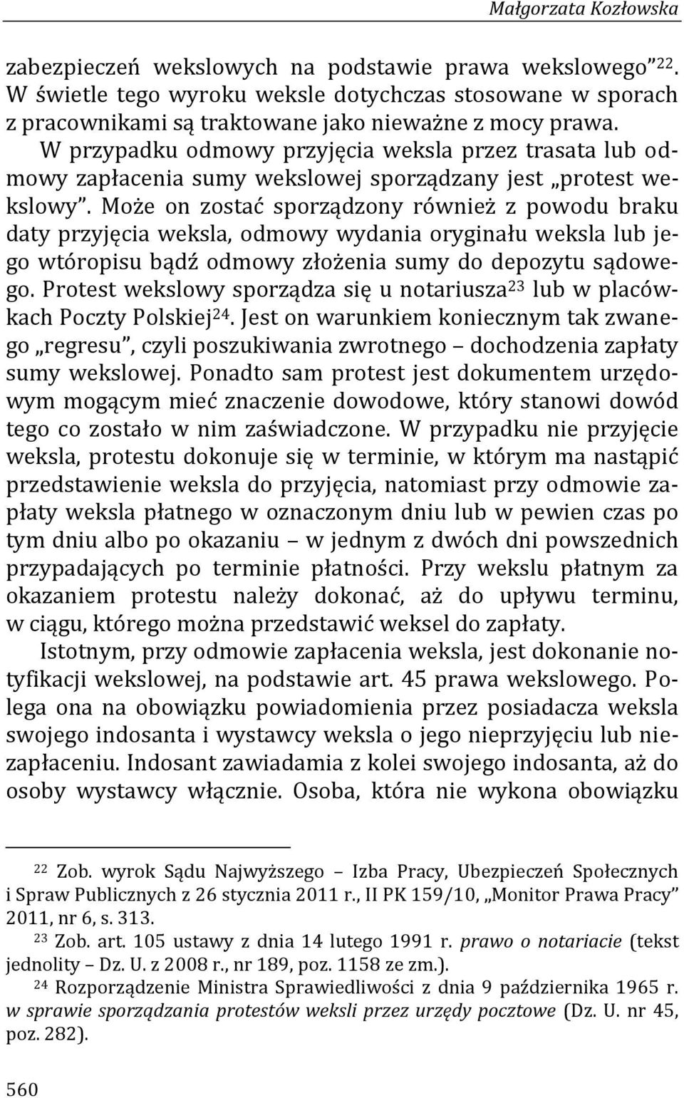 Może on zostać sporządzony również z powodu braku daty przyjęcia weksla, odmowy wydania oryginału weksla lub jego wtóropisu bądź odmowy złożenia sumy do depozytu sądowego.