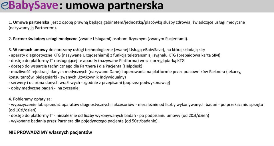 W ramach umowy dostarczamy usługi technologiczne (zwanej Usługą ebabysave), na którą składają się: - aparaty diagnostyczne KTG (nazywane Urządzeniami) z funkcja teletransmisji sygnału KTG (prepaidowa