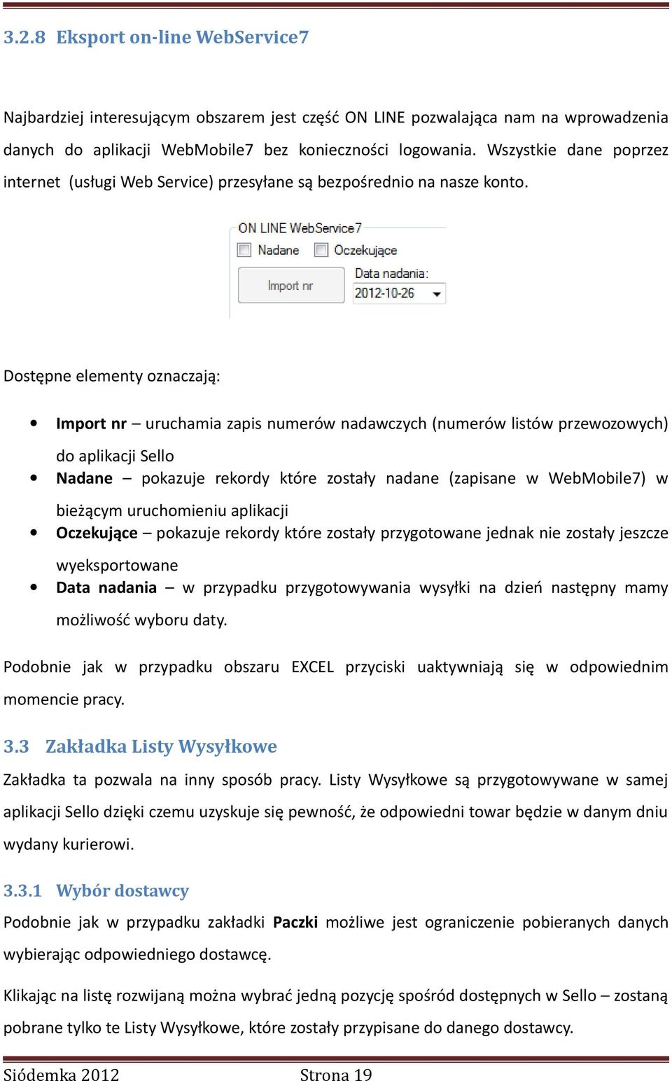 Dostępne elementy oznaczają: Import nr uruchamia zapis numerów nadawczych (numerów listów przewozowych) do aplikacji Sello Nadane pokazuje rekordy które zostały nadane (zapisane w WebMobile7) w