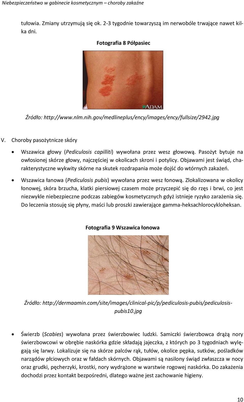 Objawami jest świąd, charakterystyczne wykwity skórne na skutek rozdrapania może dojść do wtórnych zakażeń. Wszawica łanowa (Pediculosis pubis) wywołana przez wesz łonową.