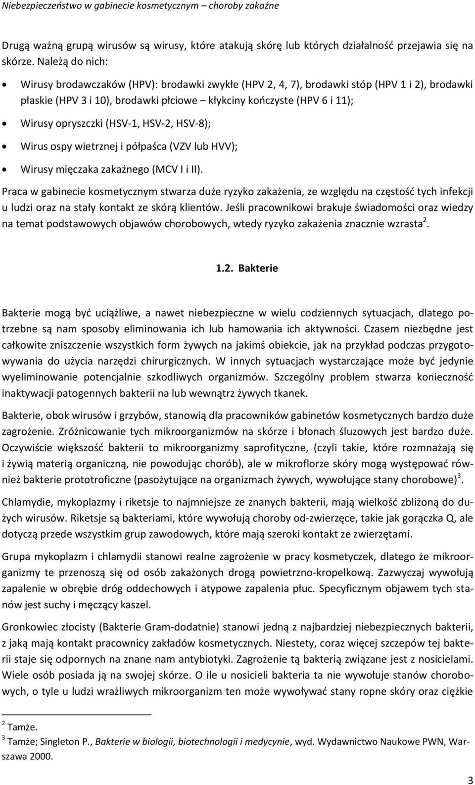 (HSV-1, HSV-2, HSV-8); Wirus ospy wietrznej i półpaśca (VZV lub HVV); Wirusy mięczaka zakaźnego (MCV I i II).