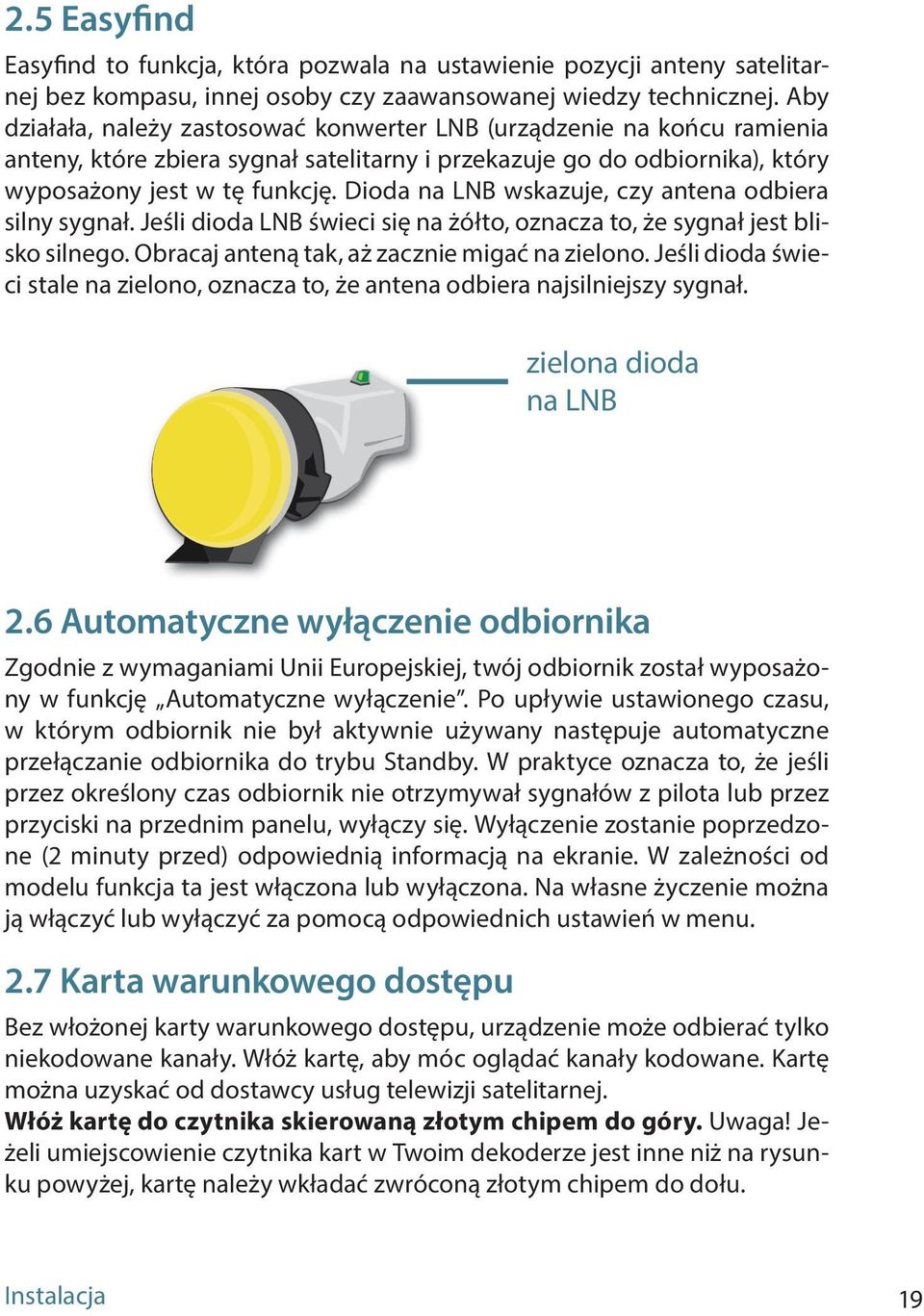 Dioda na LNB wskazuje, czy antena odbiera silny sygnał. Jeśli dioda LNB świeci się na żółto, oznacza to, że sygnał jest blisko silnego. Obracaj anteną tak, aż zacznie migać na zielono.