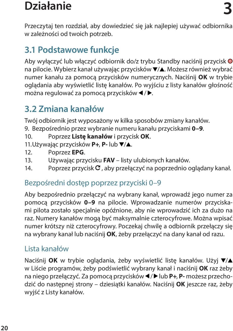 Po wyjściu z listy kanałów głośność można regulować za pomocą przycisków /. 3.2 Zmiana kanałów Twój odbiornik jest wyposażony w kilka sposobów zmiany kanałów. 9.