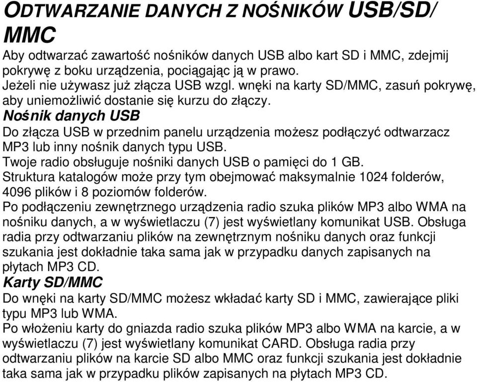 Nośnik danych USB Do złącza USB w przednim panelu urządzenia możesz podłączyć odtwarzacz MP3 lub inny nośnik danych typu USB. Twoje radio obsługuje nośniki danych USB o pamięci do 1 GB.