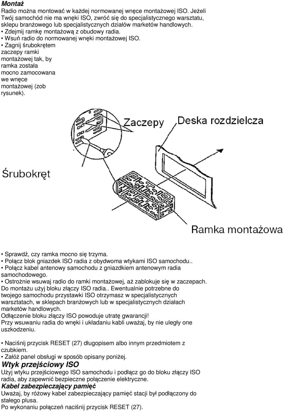 Wsuń radio do normowanej wnęki montażowej ISO. Zagnij śrubokrętem zaczepy ramki montażowej tak, by ramka została mocno zamocowana we wnęce montażowej (zob rysunek).