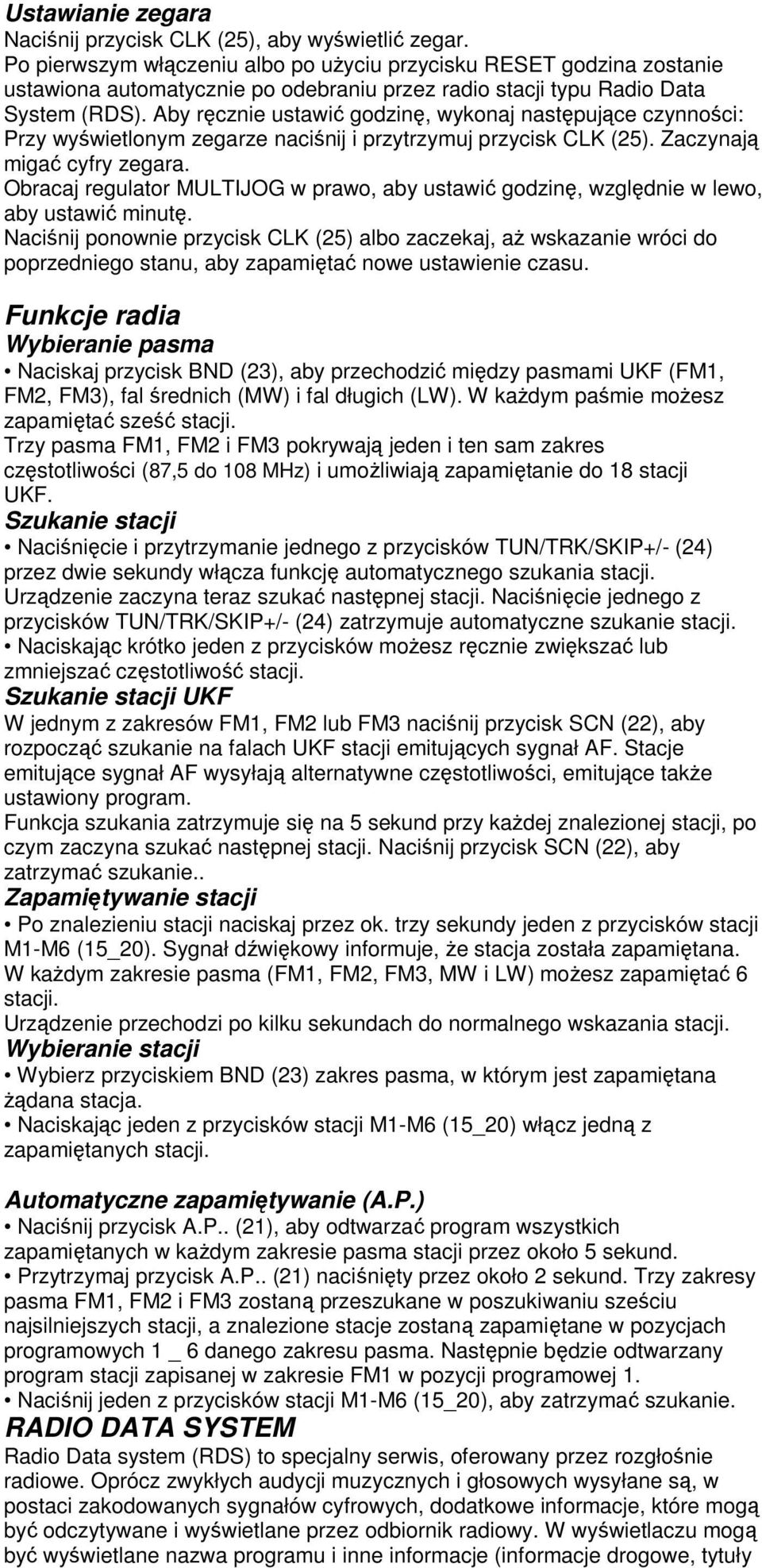 Aby ręcznie ustawić godzinę, wykonaj następujące czynności: Przy wyświetlonym zegarze naciśnij i przytrzymuj przycisk CLK (25). Zaczynają migać cyfry zegara.