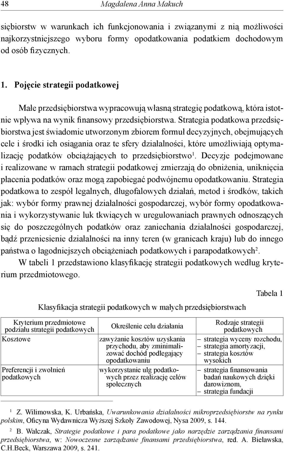 Strategia podatkowa przedsiębiorstwa jest świadomie utworzonym zbiorem formuł decyzyjnych, obejmujących cele i środki ich osiągania oraz te sfery działalności, które umożliwiają optymalizację
