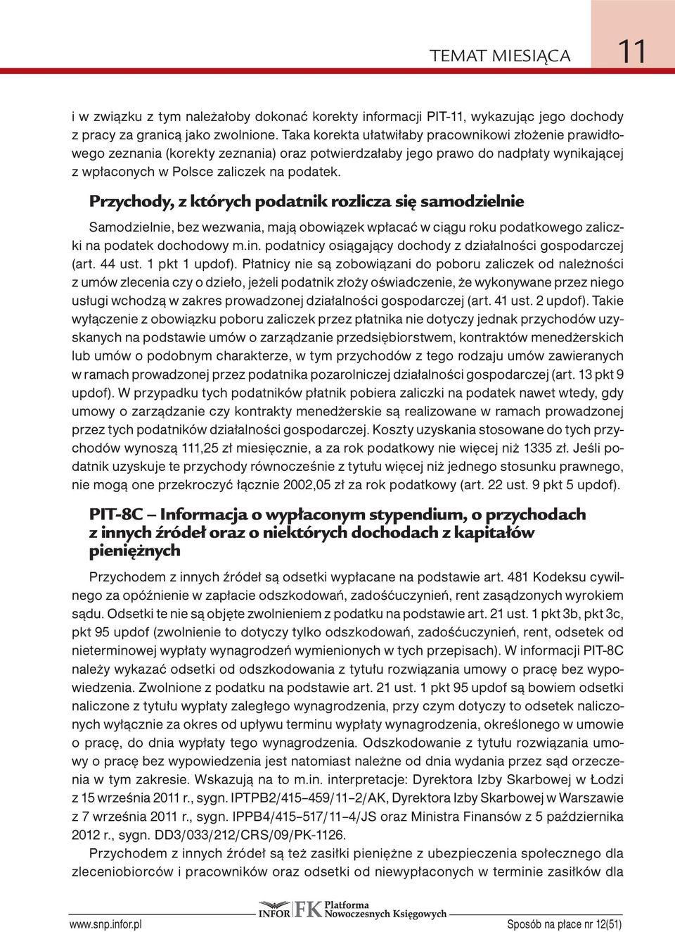 Przychody, z których podatnik rozlicza się samodzielnie Samodzielnie, bez wezwania, mają obowiązek wpłacać w ciągu roku podatkowego zaliczki na podatek dochodowy m.in.