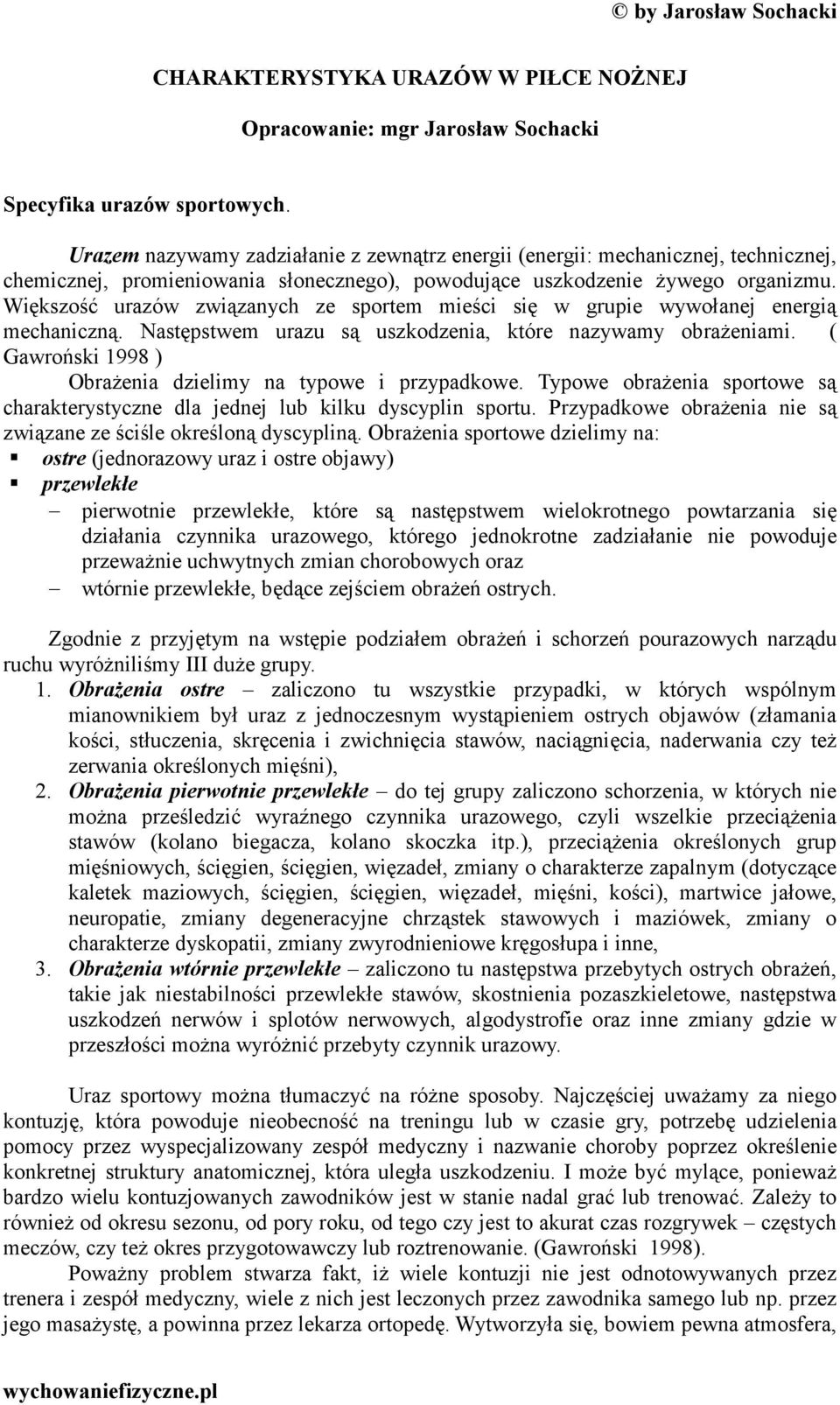 Większość urazów związanych ze sportem mieści się w grupie wywołanej energią mechaniczną. Następstwem urazu są uszkodzenia, które nazywamy obrażeniami.