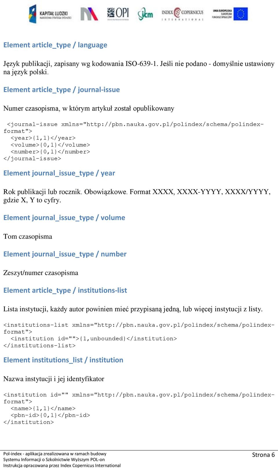 pl/polindex/schema/polindexformat"> <year>{1,1}</year> <volume>{0,1}</volume> <number>{0,1}</number> </journal-issue> Element journal_issue_type / year Rok publikacji lub rocznik. Obowiązkowe.