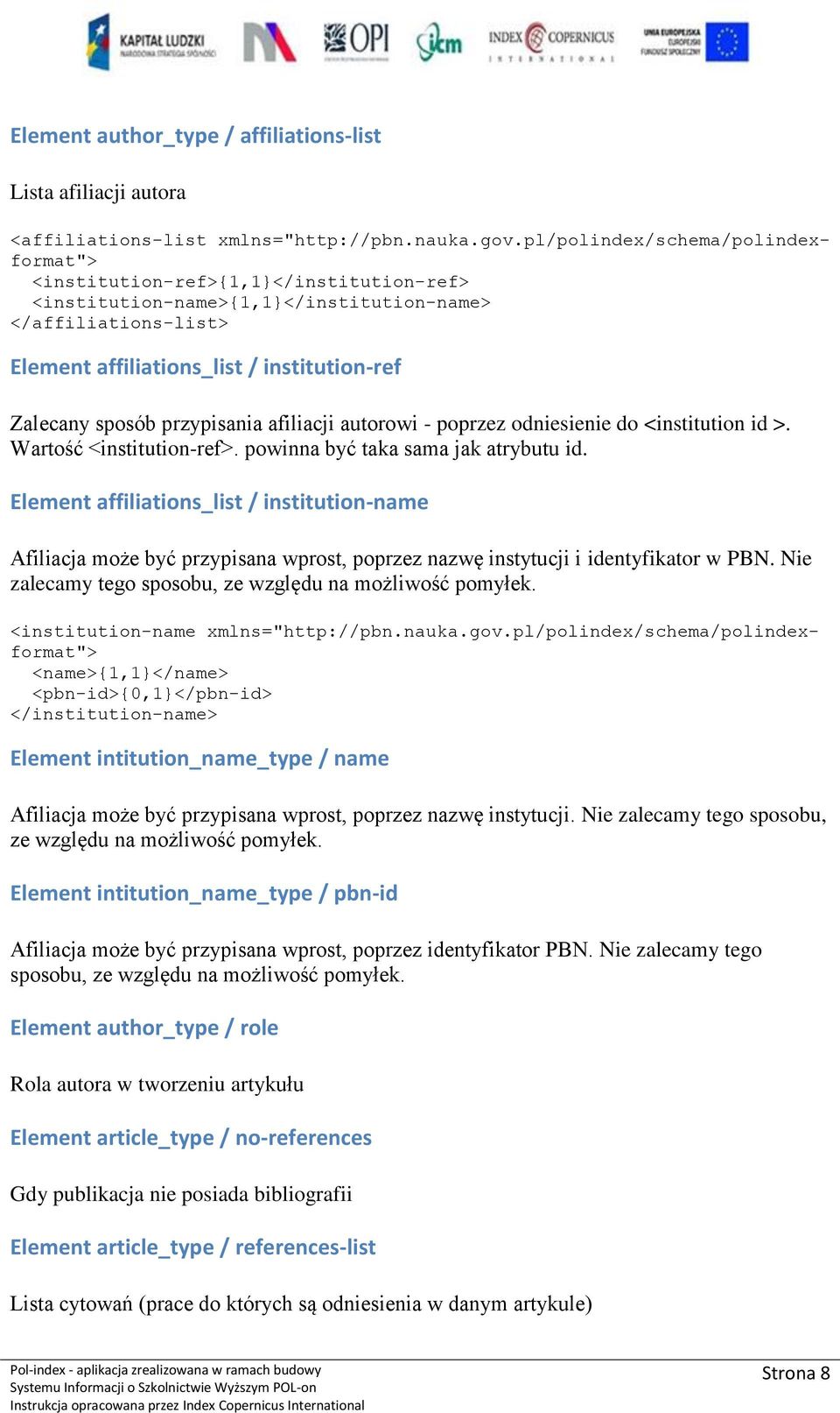 sposób przypisania afiliacji autorowi - poprzez odniesienie do <institution id >. Wartość <institution-ref>. powinna być taka sama jak atrybutu id.