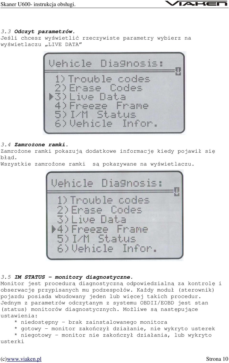 Monitor jest procedurą diagnostyczną odpowiedzialną za kontrolę i obserwację przypisanych mu podzespołów. Każdy moduł (sterownik) pojazdu posiada wbudowany jeden lub więcej takich procedur.