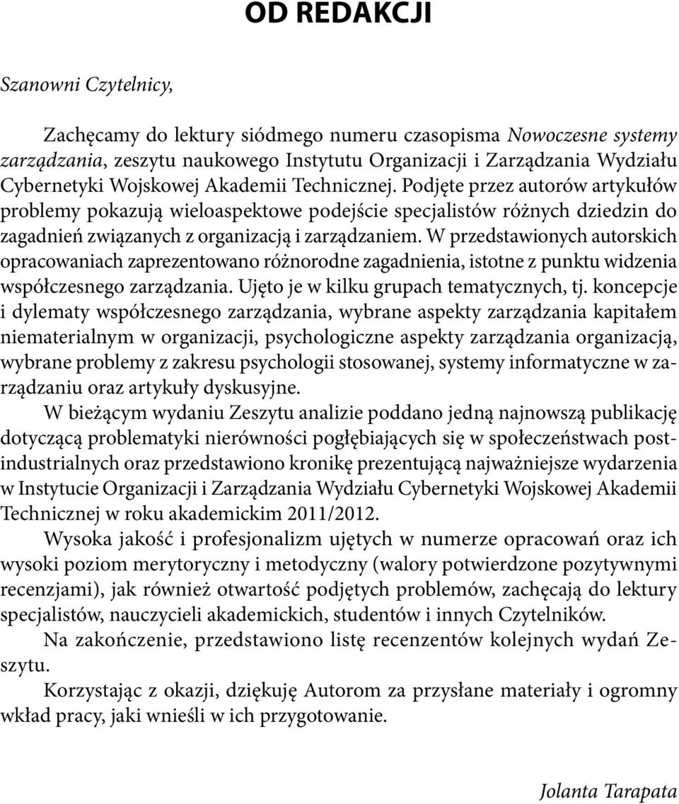 W przedstawionych autorskich opracowaniach zaprezentowano różnorodne zagadnienia, istotne z punktu widzenia współczesnego zarządzania. Ujęto je w kilku grupach tematycznych, tj.