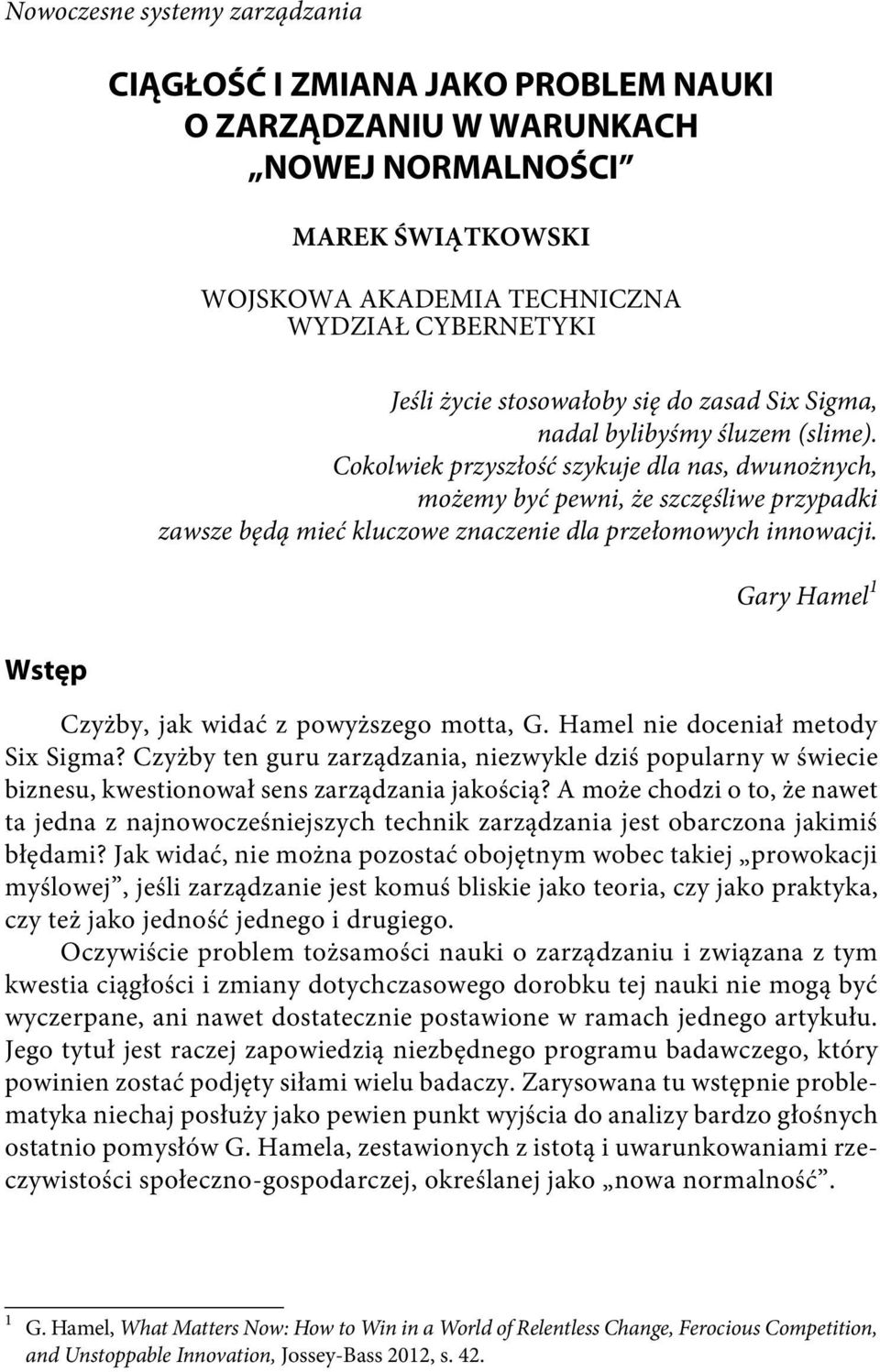 Cokolwiek przyszłość szykuje dla nas, dwunożnych, możemy być pewni, że szczęśliwe przypadki zawsze będą mieć kluczowe znaczenie dla przełomowych innowacji.