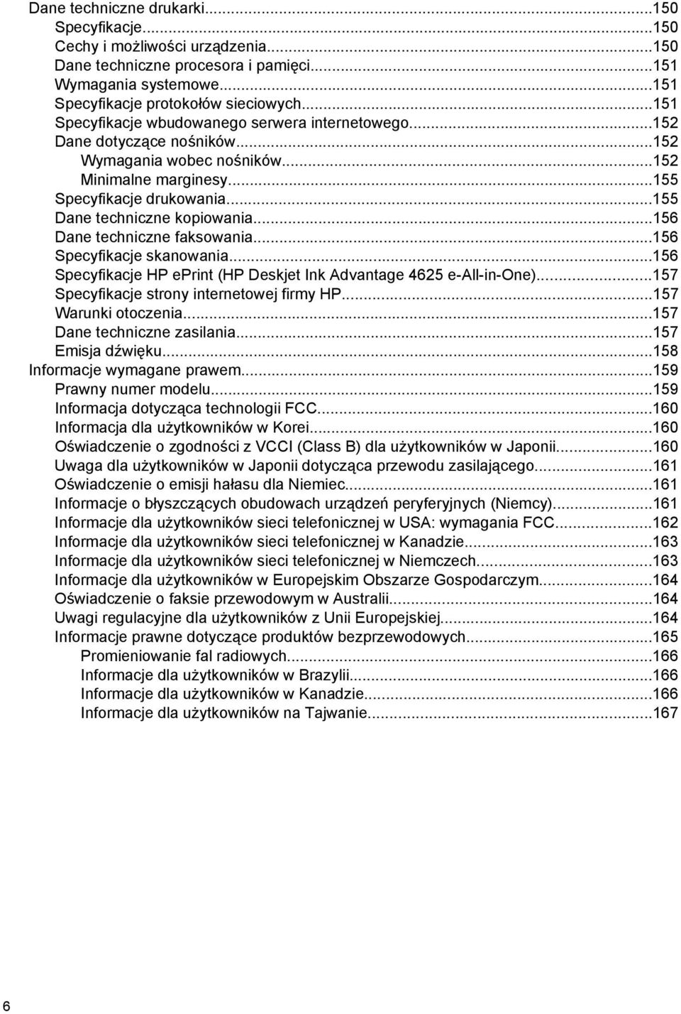 ..155 Dane techniczne kopiowania...156 Dane techniczne faksowania...156 Specyfikacje skanowania...156 Specyfikacje HP eprint (HP Deskjet Ink Advantage 4625 e-all-in-one).