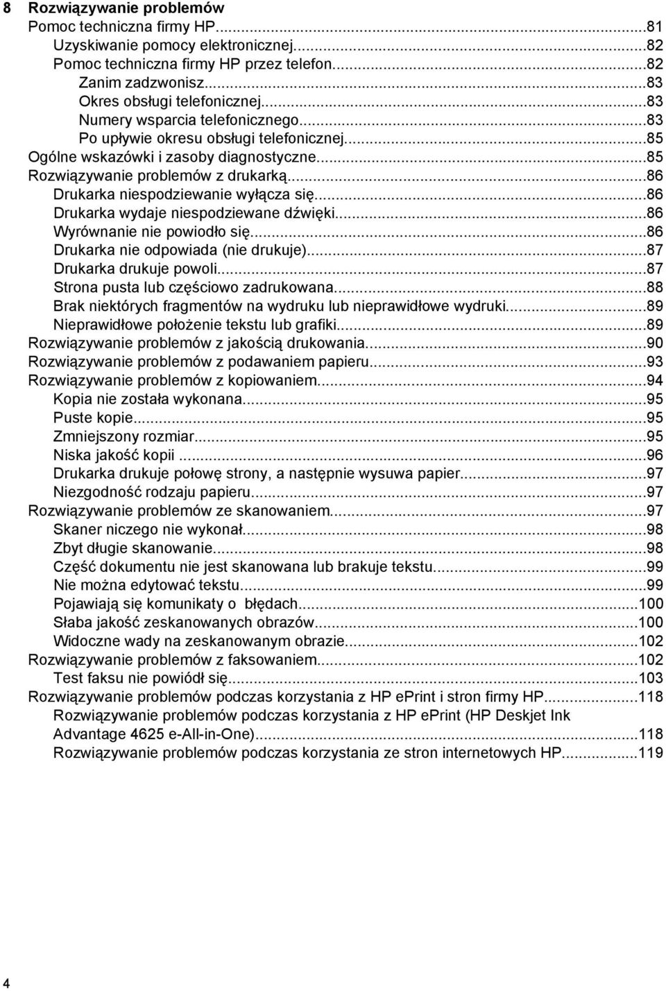 ..86 Drukarka niespodziewanie wyłącza się...86 Drukarka wydaje niespodziewane dźwięki...86 Wyrównanie nie powiodło się...86 Drukarka nie odpowiada (nie drukuje)...87 Drukarka drukuje powoli.
