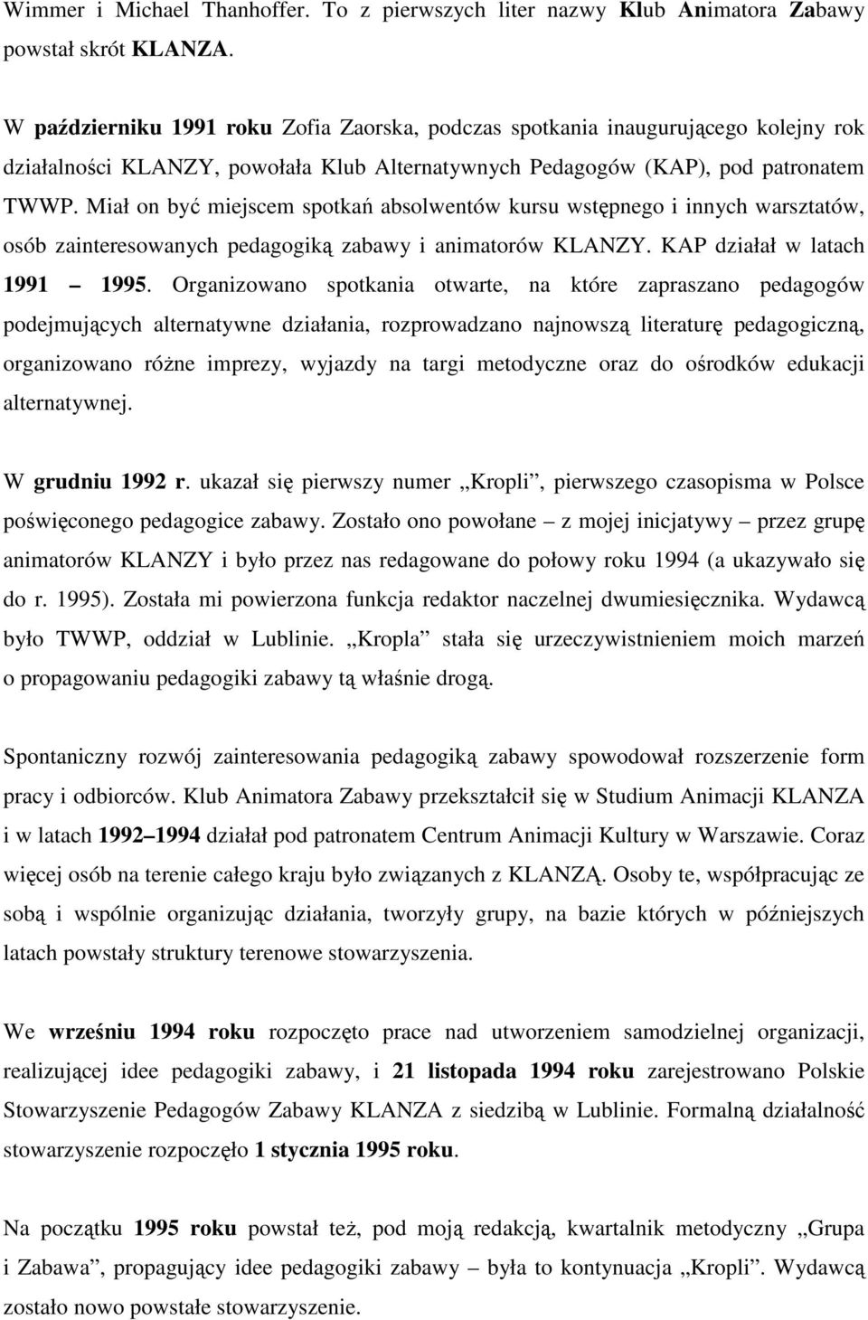 Miał on być miejscem spotkań absolwentów kursu wstępnego i innych warsztatów, osób zainteresowanych pedagogiką zabawy i animatorów KLANZY. KAP działał w latach 1991 1995.