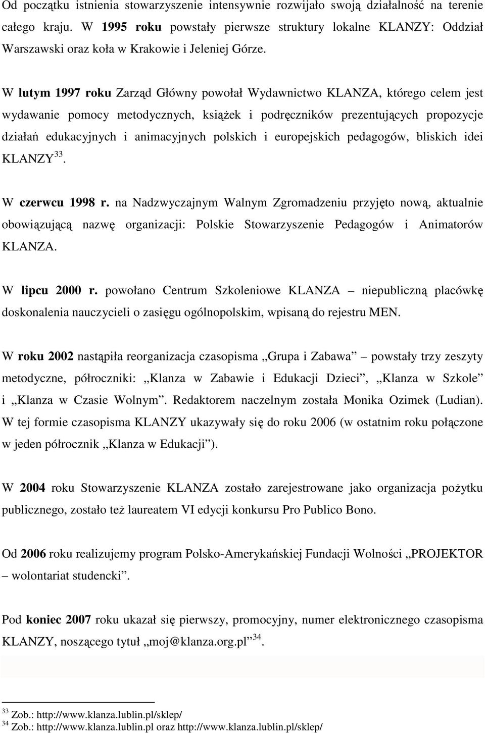 W lutym 1997 roku Zarząd Główny powołał Wydawnictwo KLANZA, którego celem jest wydawanie pomocy metodycznych, ksiąŝek i podręczników prezentujących propozycje działań edukacyjnych i animacyjnych