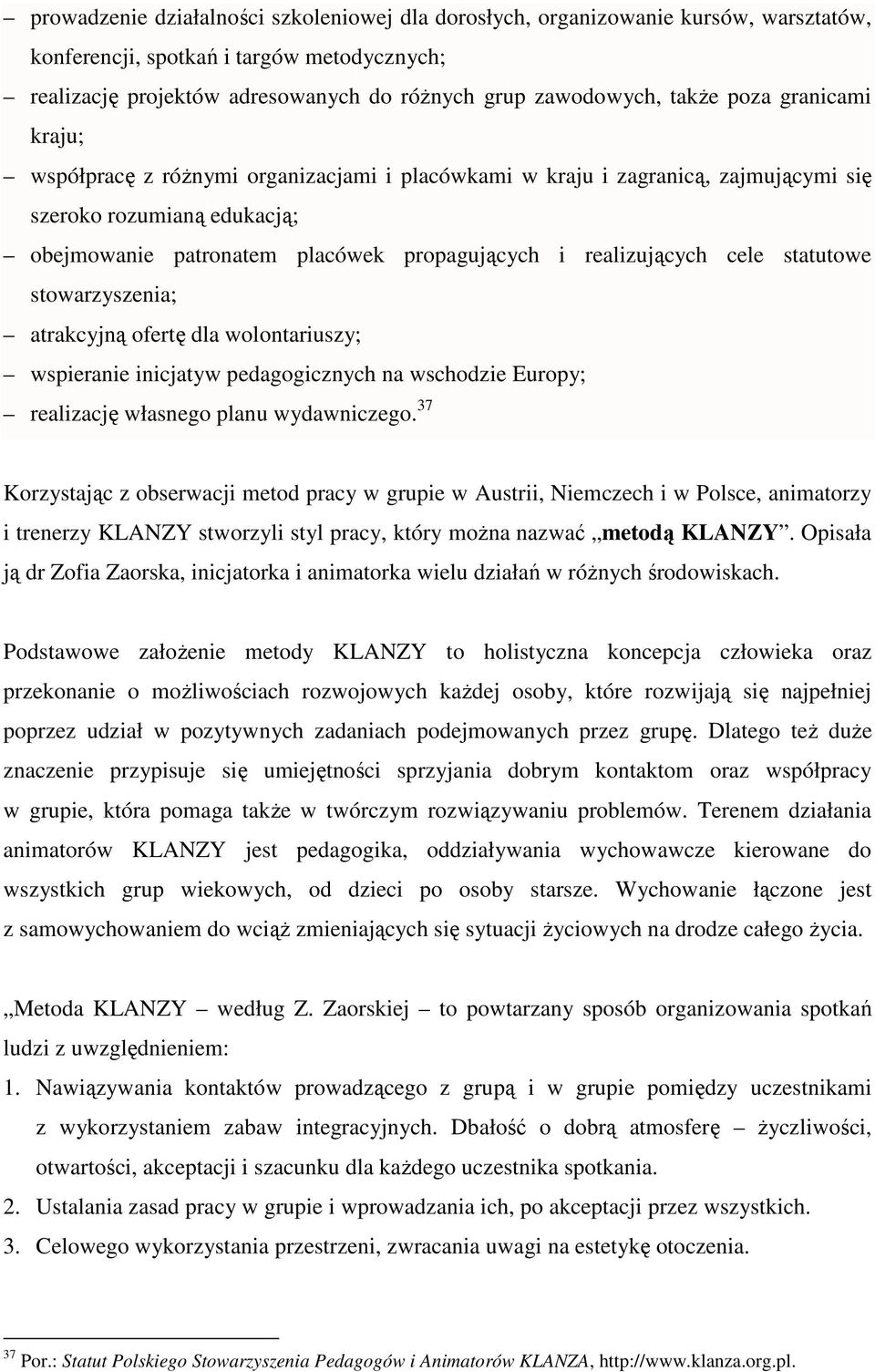 cele statutowe stowarzyszenia; atrakcyjną ofertę dla wolontariuszy; wspieranie inicjatyw pedagogicznych na wschodzie Europy; realizację własnego planu wydawniczego.