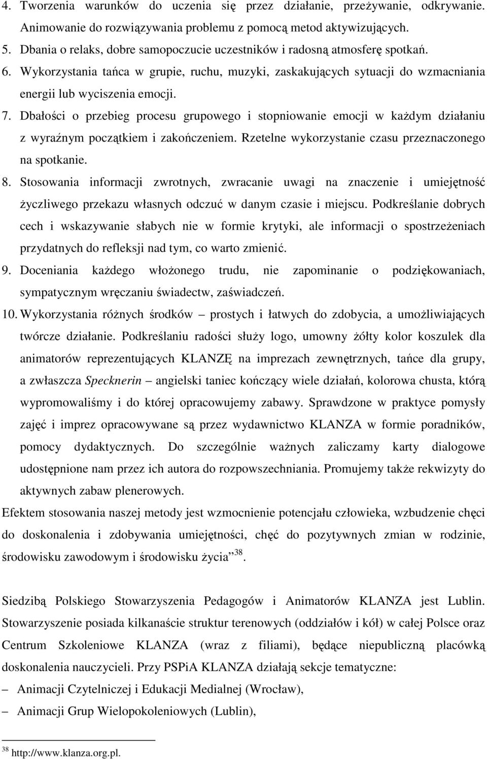 Dbałości o przebieg procesu grupowego i stopniowanie emocji w kaŝdym działaniu z wyraźnym początkiem i zakończeniem. Rzetelne wykorzystanie czasu przeznaczonego na spotkanie. 8.