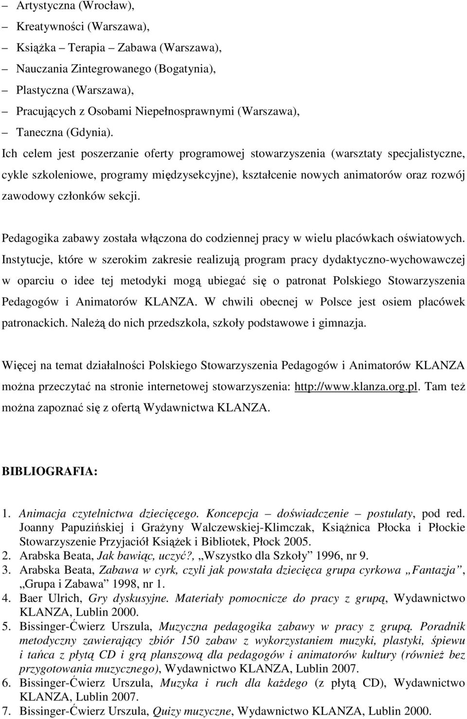 Ich celem jest poszerzanie oferty programowej stowarzyszenia (warsztaty specjalistyczne, cykle szkoleniowe, programy międzysekcyjne), kształcenie nowych animatorów oraz rozwój zawodowy członków