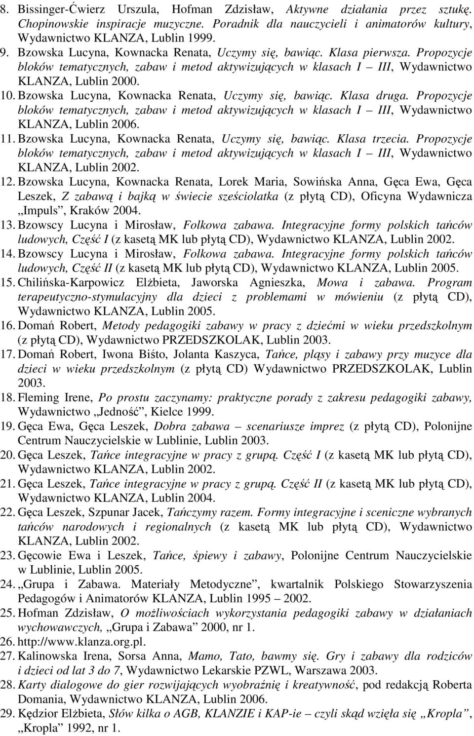Bzowska Lucyna, Kownacka Renata, Uczymy się, bawiąc. Klasa druga. Propozycje bloków tematycznych, zabaw i metod aktywizujących w klasach I III, Wydawnictwo KLANZA, Lublin 2006. 11.