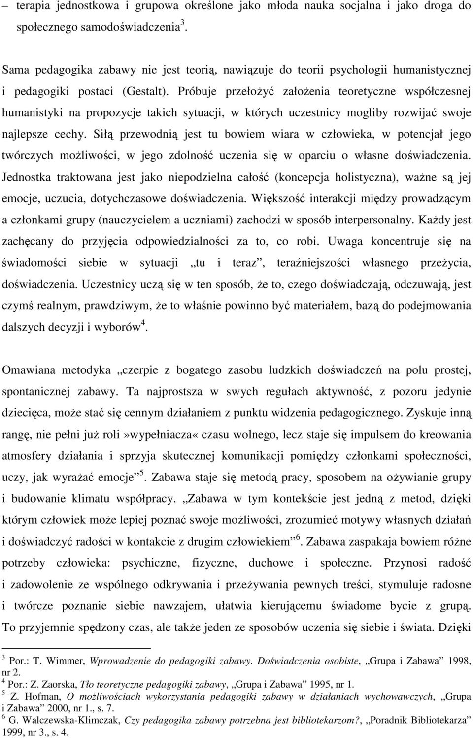 Próbuje przełoŝyć załoŝenia teoretyczne współczesnej humanistyki na propozycje takich sytuacji, w których uczestnicy mogliby rozwijać swoje najlepsze cechy.