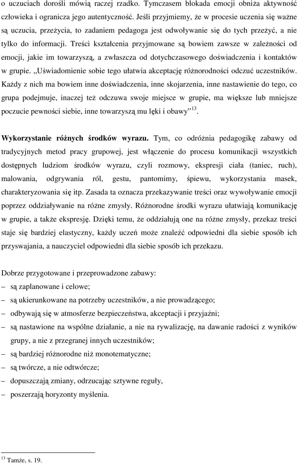 Treści kształcenia przyjmowane są bowiem zawsze w zaleŝności od emocji, jakie im towarzyszą, a zwłaszcza od dotychczasowego doświadczenia i kontaktów w grupie.