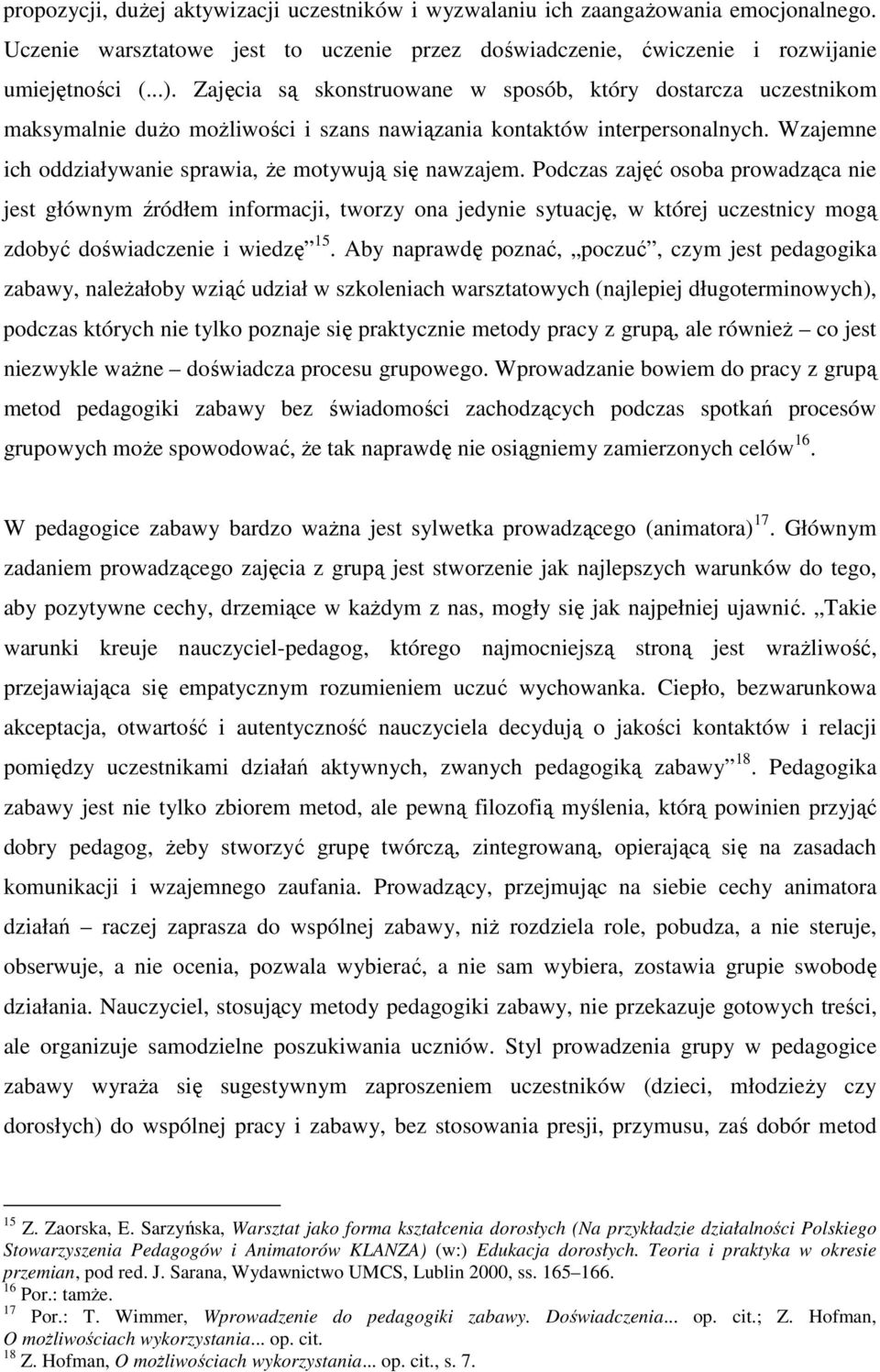 Podczas zajęć osoba prowadząca nie jest głównym źródłem informacji, tworzy ona jedynie sytuację, w której uczestnicy mogą zdobyć doświadczenie i wiedzę 15.