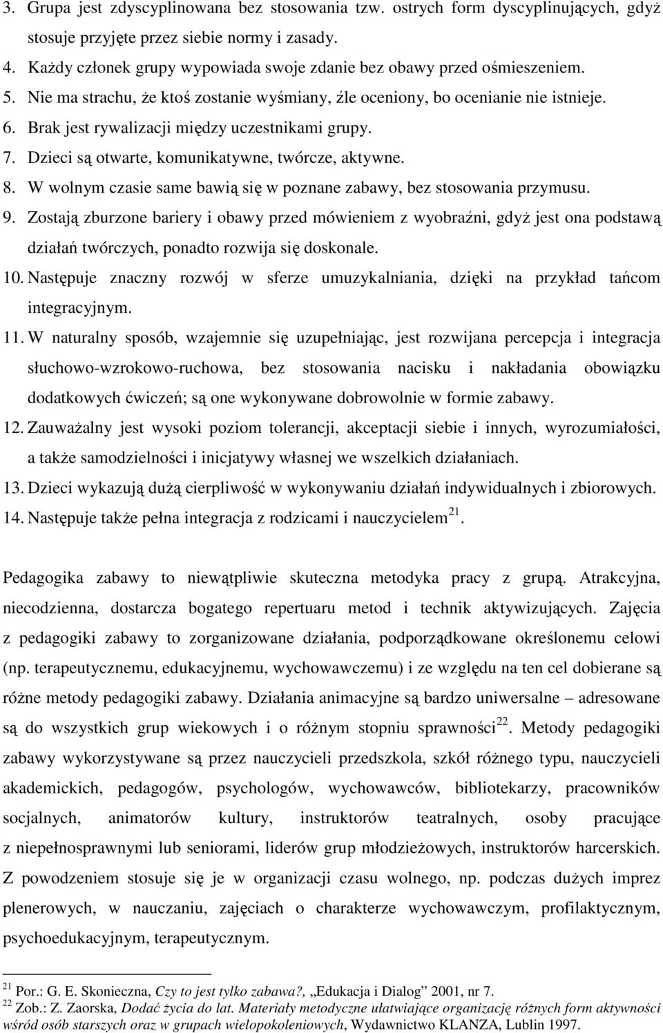 Brak jest rywalizacji między uczestnikami grupy. 7. Dzieci są otwarte, komunikatywne, twórcze, aktywne. 8. W wolnym czasie same bawią się w poznane zabawy, bez stosowania przymusu. 9.