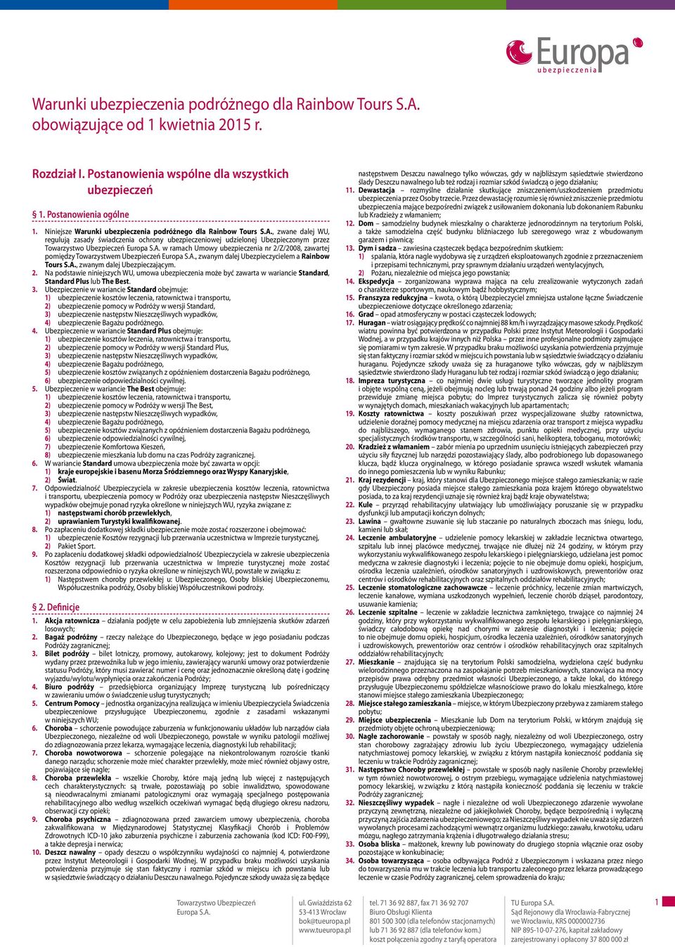 , zwane dalej WU, regulują zasady świadczenia ochrony ubezpieczeniowej udzielonej Ubezpieczonym przez w ramach Umowy ubezpieczenia nr 2/Z/2008, zawartej pomiędzy Towarzystwem Ubezpieczeń, zwanym