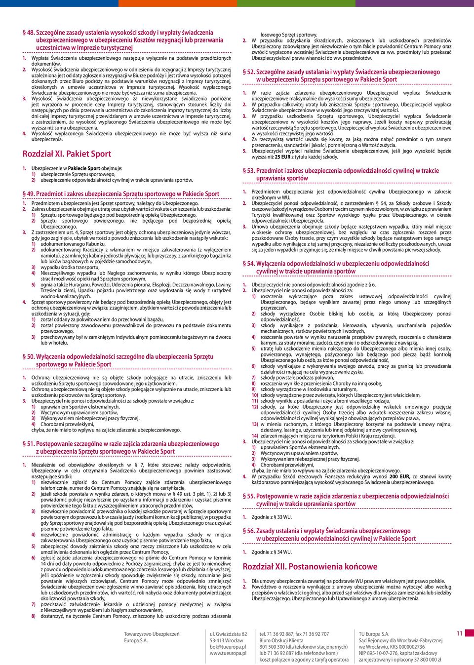 Wysokość Świadczenia ubezpieczeniowego w odniesieniu do rezygnacji z Imprezy turystycznej uzależniona jest od daty zgłoszenia rezygnacji w Biurze podróży i jest równa wysokości potrąceń dokonanych