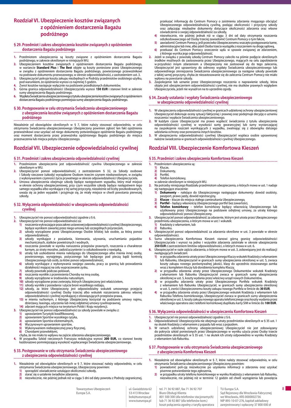 Ubezpieczeniem kosztów związanych z opóźnieniem dostarczenia Bagażu podróżnego, w wariancie Standard Plus i The Best objęte są koszty poniesione przez Ubezpieczonego w związku z opóźnieniem