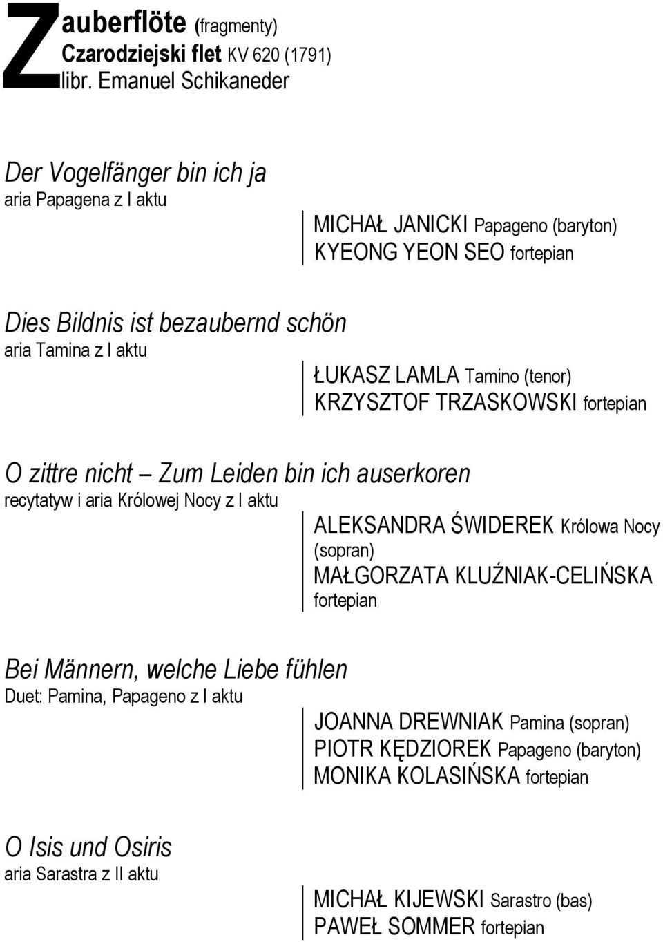 z I aktu ŁUKASZ LAMLA Tamino (tenor) KRZYSZTOF TRZASKOWSKI fortepian O zittre nicht Zum Leiden bin ich auserkoren recytatyw i aria Królowej Nocy z I aktu ALEKSANDRA ŚWIDEREK