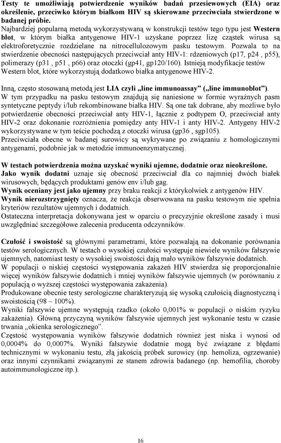 na nitrocellulozowym pasku testowym. Pozwala to na stwierdzenie obecności następujących przeciwciał anty HIV-1: rdzeniowych (p17, p24, p55), polimerazy (p31, p51, p66) oraz otoczki (gp41, gp120/160).