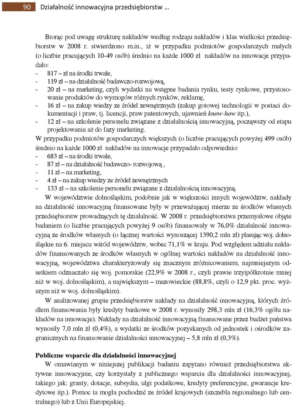 , iż w przypadku podmiotów gospodarczych małych (o liczbie pracujących 10-49 osób) średnio na każde 1000 zł nakładów na innowacje przypadało: - 817 zł na środki trwałe, - 119 zł na działalność