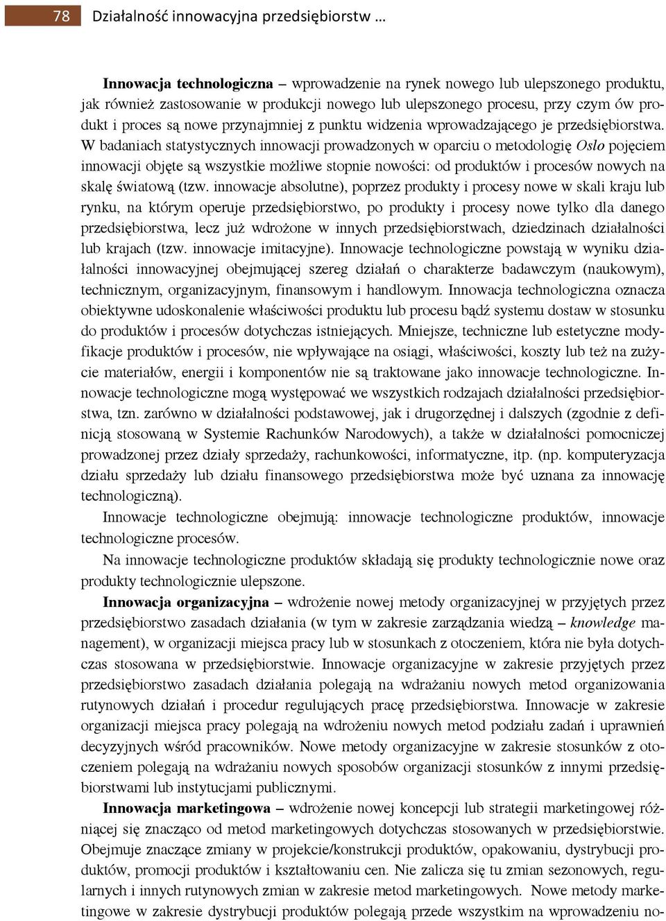 W badaniach statystycznych innowacji prowadzonych w oparciu o metodologię Oslo pojęciem innowacji objęte są wszystkie możliwe stopnie nowości: od produktów i procesów nowych na skalę światową (tzw.