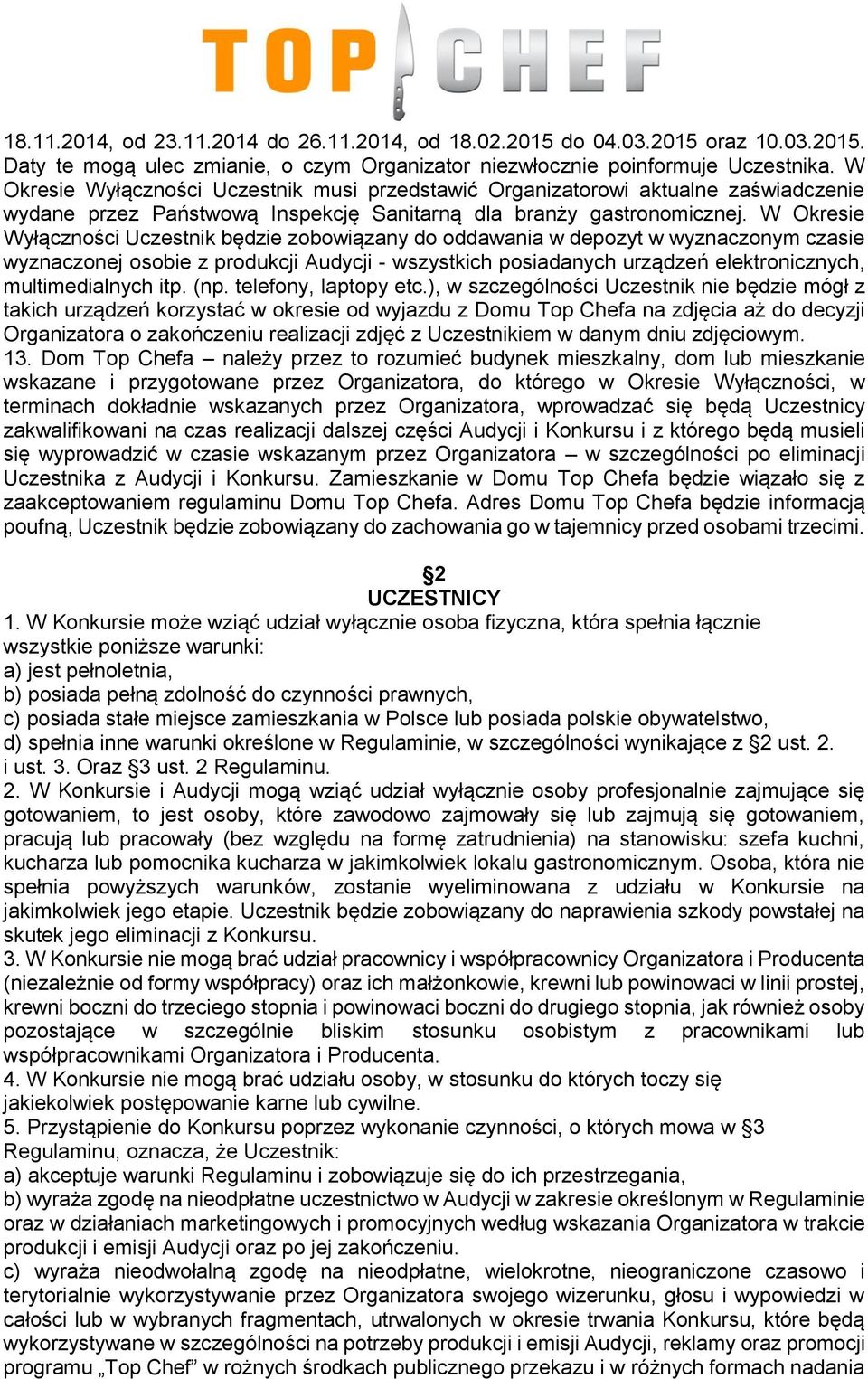 W Okresie Wyłączności Uczestnik będzie zobowiązany do oddawania w depozyt w wyznaczonym czasie wyznaczonej osobie z produkcji Audycji - wszystkich posiadanych urządzeń elektronicznych,