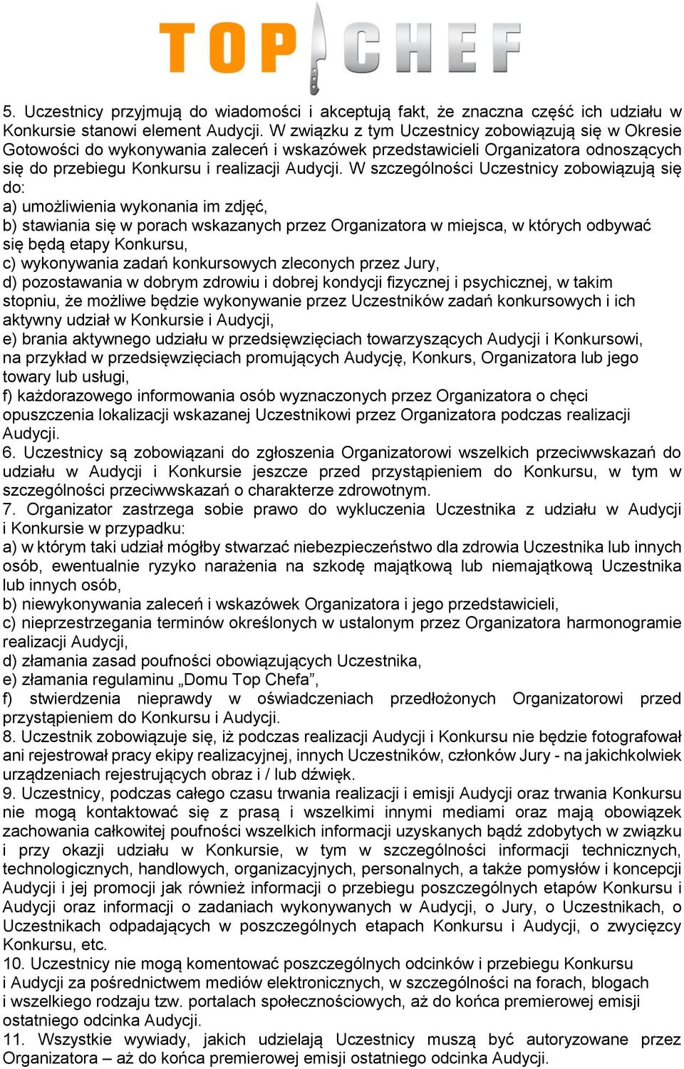 W szczególności Uczestnicy zobowiązują się do: a) umożliwienia wykonania im zdjęć, b) stawiania się w porach wskazanych przez Organizatora w miejsca, w których odbywać się będą etapy Konkursu, c)