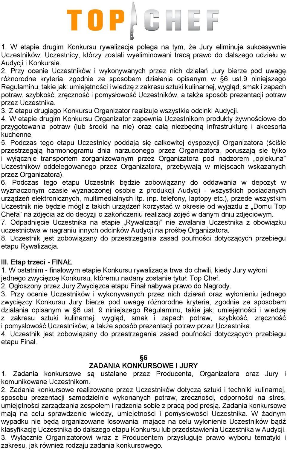 9 niniejszego Regulaminu, takie jak: umiejętności i wiedzę z zakresu sztuki kulinarnej, wygląd, smak i zapach potraw, szybkość, zręczność i pomysłowość Uczestników, a także sposób prezentacji potraw